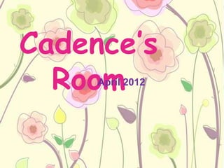 Cadence’s
  Room
     April 2012
 