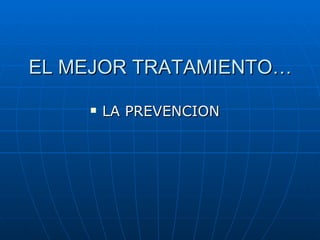 EL MEJOR TRATAMIENTO… LA PREVENCION 