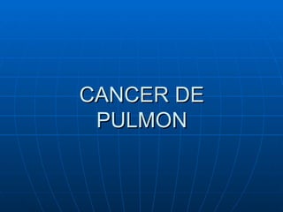 CANCER DE
 PULMON
 
