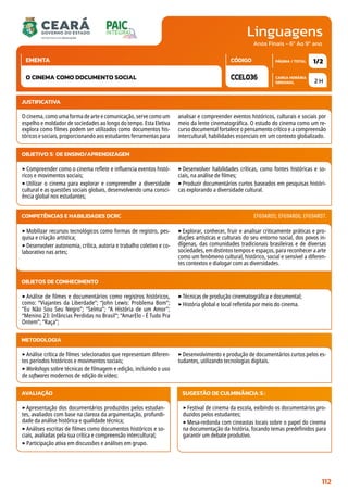 Linguagens
CARGA HORÁRIA
SEMANAL
PÁGINA / TOTAL
CÓDIGO
EMENTA
Anos Finais - 6º Ao 9º ano
2 H
1/2
CCEL036
O CINEMA COMO DOCUMENTO SOCIAL
JUSTIFICATIVA
O cinema, como uma forma de arte e comunicação, serve como um
espelho e moldador de sociedades ao longo do tempo. Esta Eletiva
explora como filmes podem ser utilizados como documentos his-
tóricos e sociais, proporcionando aos estudantes ferramentas para
analisar e compreender eventos históricos, culturais e sociais por
meio da lente cinematográfica. O estudo do cinema como um re-
curso documental fortalece o pensamento crítico e a compreensão
intercultural, habilidades essenciais em um contexto globalizado.
OBJETIVO(S) DE ENSINO/APRENDIZAGEM
‣Compreender como o cinema reflete e influencia eventos histó-
ricos e movimentos sociais;
‣Utilizar o cinema para explorar e compreender a diversidade
cultural e as questões sociais globais, desenvolvendo uma consci-
ência global nos estudantes;
‣Desenvolver habilidades críticas, como fontes históricas e so-
ciais, na análise de filmes;
‣Produzir documentários curtos baseados em pesquisas históri-
cas explorando a diversidade cultural.
‣Mobilizar recursos tecnológicos como formas de registro, pes-
quisa e criação artística;
‣Desenvolver autonomia, crítica, autoria e trabalho coletivo e co-
laborativo nas artes;
‣Explorar, conhecer, fruir e analisar criticamente práticas e pro-
duções artísticas e culturais do seu entorno social, dos povos in-
dígenas, das comunidades tradicionais brasileiras e de diversas
sociedades, em distintos tempos e espaços, para reconhecer a arte
como um fenômeno cultural, histórico, social e sensível a diferen-
tes contextos e dialogar com as diversidades.
COMPETÊNCIAS E HABILIDADES DCRC EF69AR05; EF69AR06; EF69AR07.
METODOLOGIA
‣Análise crítica de filmes selecionados que representam diferen-
tes períodos históricos e movimentos sociais;
‣Workshops sobre técnicas de filmagem e edição, incluindo o uso
de softwares modernos de edição de vídeo;
‣Desenvolvimento e produção de documentários curtos pelos es-
tudantes, utilizando tecnologias digitais.
OBJETOS DE CONHECIMENTO
‣Análise de filmes e documentários como registros históricos,
como: “Viajantes da Liberdade”; “John Lewis: Problema Bom”;
“Eu Não Sou Seu Negro”; “Selma”; “A História de um Amor”;
“Menino 23: Infâncias Perdidas no Brasil”; “AmarElo - É Tudo Pra
Ontem”; “Raça”;
‣Técnicas de produção cinematográfica e documental;
‣História global e local refletida por meio do cinema.
AVALIAÇÃO
‣Apresentação dos documentários produzidos pelos estudan-
tes, avaliados com base na clareza da argumentação, profundi-
dade da análise histórica e qualidade técnica;
‣Análises escritas de filmes como documentos históricos e so-
ciais, avaliadas pela sua crítica e compreensão intercultural;
‣Participação ativa em discussões e análises em grupo.
SUGESTÃO DE CULMINÂNCIA(S):
‣Festival de cinema da escola, exibindo os documentários pro-
duzidos pelos estudantes;
‣Mesa-redonda com cineastas locais sobre o papel do cinema
na documentação da história, focando temas predefinidos para
garantir um debate produtivo.
112
 