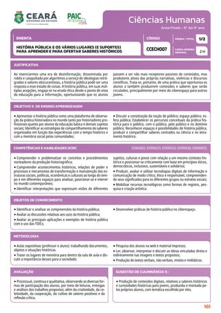 Ciências Humanas
CARGA HORÁRIA
SEMANAL
PÁGINA / TOTAL
CÓDIGO
EMENTA
Anos Finais - 6º Ao 9º ano
2 H
1/2
CCECH007
HISTÓRIA PÚBLICA E OS VÁRIOS LUGARES (E SUPORTES)
PARA APRENDER E PARA OFERTAR SABERES HISTÓRICOS
JUSTIFICATIVA
Ao vivenciarmos uma era de desinformação, disseminada por
robôs e catapultada por algoritmos a serviço de ideologias retró-
gradas e valores obscurantistas, a história pública pode ser uma
resposta a esse estado de coisas. A história pública, em suas múl-
tiplas acepções, engaja-se na virada ética desde o ponto de vista
da educação para a informação, oportunizando que os alunos
passem a ser não mais receptores passivos de conteúdos, mas
produtores ativos das próprias narrativas, vivências e discursos
científicos. Trata-se, portanto, de uma prática que oportuniza os
alunos a também produzirem conteúdos e saberes que serão
circulados, principalmente por meio do ciberespaço para outros
jovens.
OBJETIVO(S) DE ENSINO/APRENDIZAGEM
‣Apresentar a história pública como uma plataforma de observa-
ção da prática historiadora no mundo tanto por historiadores pro-
fissionais quanto por alunos da educação básica e demais sujeitos
sociais; Identificar as estratégias de compartilhamento de saberes
organizados em função das experiências com o tempo histórico e
com a memória social pelas comunidades;
‣Discutir a constituição da noção de público; espaço público; es-
fera pública; Estabelecer os percursos conceituais da prática his-
tórica para o público, com o público, pelo público e no domínio
público; Reconhecer espaços e possibilidades de história pública,
produzir e compartilhar saberes centrados na ciência e no letra-
mento histórico.
‣Compreender e problematizar os conceitos e procedimentos
norteadores da produção historiográfica;
‣Compreender acontecimentos históricos, relações de poder e
processos e mecanismos de transformação e manutenção das es-
truturas sociais, políticas, econômicas e culturais ao longo do tem-
po e em diferentes espaços para analisar, posicionar-se e intervir
no mundo contemporâneo;
‣Identificar interpretações que expressam visões de diferentes
sujeitos, culturas e povos com relação a um mesmo contexto his-
tórico e posicionar-se criticamente com base em princípios éticos,
democráticos, inclusivos, sustentáveis e solidários;
‣Produzir, avaliar e utilizar tecnologias digitais de informação e
comunicação de modo crítico, ético e responsável, compreenden-
do seus significados para os diferentes grupos ou estratos sociais;
‣Mobilizar recursos tecnológicos como formas de registro, pes-
quisa e criação artística.
COMPETÊNCIAS E HABILIDADES DCRC EF06HI02; EF09HI23; EF09HI33; EF09HI36; EF69AR35.
METODOLOGIA
‣Aulas expositivas (professor e aluno): trabalhando documentos,
objetos e situações históricas.
‣Trazer os lugares de memória para dentro da sala de aula e dis-
cutir a importância desses para a sociedade;
‣Pesquisa dos alunos na web e material impresso;
‣Ler, observar, interpretar e discutir as ideias vinculadas direta e
indiretamente nas imagens e textos propostos;
‣Produção de textos verbais, não verbais, mistos e midiáticos.
OBJETOS DE CONHECIMENTO
‣Identificar e analisar as compreensões da história pública;
‣Avaliar as discussões relativas aos usos da história pública;
‣Avaliar as principais aplicações e exemplos de história pública
com o uso das TIDCs;
‣Desenvolver práticas de história pública no ciberespaço.
AVALIAÇÃO
‣Processual, contínua e qualitativa, observando as diversas for-
mas de participação dos alunos, por meio de leituras, entregas
e análises dos trabalhos propostos; além da criatividade, da co-
letividade, da cooperação, do cultivo de valores positivos e da
reflexão crítica.
SUGESTÃO DE CULMINÂNCIA(S):
‣Produção de conteúdos digitais, relativos a saberes históricos
e curiosidades históricas para jovens, produzida e montada pe-
los próprios alunos, com temática escolhida por eles.
161
 
