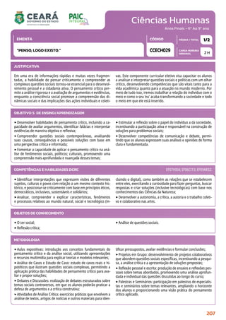 Ciências Humanas
CARGA HORÁRIA
SEMANAL
PÁGINA / TOTAL
CÓDIGO
EMENTA
Anos Finais - 6º Ao 9º ano
2 H
1/2
CCECH029
“PENSO, LOGO EXISTO.”
JUSTIFICATIVA
Em uma era de informações rápidas e muitas vezes fragmen-
tadas, a habilidade de pensar criticamente e compreender as
complexas questões sociais tornou-se essencial para o desenvol-
vimento pessoal e a cidadania ativa. O pensamento crítico per-
mite a análise rigorosa e a avaliação de argumentos e evidências,
enquanto a consciência social promove a compreensão das di-
nâmicas sociais e das implicações das ações individuais e coleti-
vas. Este componente curricular eletivo visa capacitar os alunos
a analisar e interpretar questões sociais e políticas com um olhar
crítico, desenvolvendo competências que são vitais tanto para a
vida acadêmica quanto para a atuação no mundo moderno. Por
meio de tudo isso, iremos trabalhar a relação do indivíduo com o
meio e como o seu ‘eu’ acaba transformando a sociedade e todo
o meio em que ele está inserido.
OBJETIVO(S) DE ENSINO/APRENDIZAGEM
‣Desenvolver habilidades de pensamento crítico, incluindo a ca-
pacidade de avaliar argumentos, identificar falácias e interpretar
evidências de maneira objetiva e reflexiva;
‣Compreender questões sociais contemporâneas, analisando
suas causas, consequências e possíveis soluções com base em
uma perspectiva crítica e informada;
‣Fomentar a capacidade de aplicar o pensamento crítico na aná-
lise de fenômenos sociais, políticos; culturais, promovendo uma
compreensão mais aprofundada e nuançada desses temas;
‣Estimular a reflexão sobre o papel do indivíduo a da sociedade,
incentivando a participação ativa e responsável na construção de
soluções para problemas sociais;
‣Desenvolver competências de comunicação e debate, permi-
tindo que os alunos expressem suas análises e opiniões de forma
clara e fundamentada.
‣Identificar interpretações que expressem visões de diferentes
sujeitos, culturas e povos com relação a um mesmo contexto his-
tórico, e posicionar-se criticamente com base em princípios éticos,
democráticos, inclusivos, sustentáveis e solidários;
‣Analisar, compreender e explicar características, fenômenos
e processos relativos ao mundo natural, social e tecnológico (in-
cluindo o digital), como também as relações que se estabelecem
entre eles, exercitando a curiosidade para fazer perguntas, buscar
respostas e criar soluções (inclusive tecnológicas) com base nos
conhecimentos das Ciências da Natureza;
‣Desenvolver a autonomia, a crítica, a autoria e o trabalho coleti-
vo e colaborativo nas artes.
COMPETÊNCIAS E HABILIDADES DCRC EF07HI04; EF06CI13; EF69AR32.
METODOLOGIA
‣Aulas expositivas: introdução aos conceitos fundamentais do
pensamento crítico e da análise social, utilizando apresentações
e recursos multimídia para explicar teorias e modelos relevantes;
‣Análise de Casos e Estudo de Caso: estudo de casos reais e hi-
potéticos que ilustram questões sociais complexas, permitindo a
aplicação prática das habilidades de pensamento crítico para ava-
liar e propor soluções;
‣Debates e Discussões: realização de debates estruturados sobre
temas sociais controversos, em que os alunos poderão praticar a
defesa de argumentos e a crítica construtiva;
‣Atividades de Análise Crítica: exercícios práticos que envolvem a
análise de textos, artigos de notícias e outros materiais para iden-
tificar pressupostos, avaliar evidências e formular conclusões;
‣Projetos em Grupo: desenvolvimento de projetos colaborativos
que abordem questões sociais específicas, incentivando a pesqui-
sa, a análise crítica e a apresentação de soluções propostas;
‣Reflexão pessoal e escrita: produção de ensaios e reflexões pes-
soais sobre temas abordados, promovendo uma análise aprofun-
dada e individual das questões discutidas ao longo do curso;
‣Palestras e Seminários: participação em palestras de especialis-
tas e seminários sobre temas relevantes, ampliando o horizonte
dos alunos e proporcionando uma visão prática do pensamento
crítico aplicado.
OBJETOS DE CONHECIMENTO
‣O ser social;
‣Reflexão crítica;
‣Análise de questões sociais.
207
 