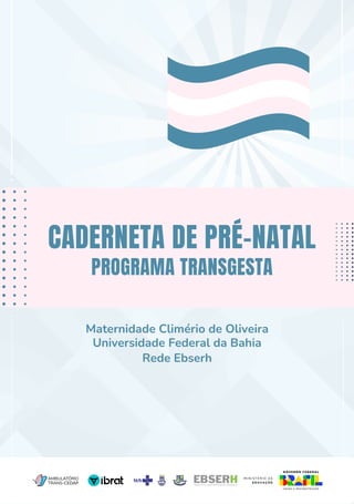 CADERNETA DE PRÉ-NATAL
PROGRAMA TRANSGESTA
Maternidade Climério de Oliveira
Universidade Federal da Bahia
Rede Ebserh
 
