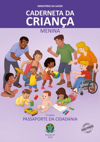 Brasília DF
2020
PASSAPORTE DA CIDADANIA
MENINA
MINISTÉRIO DA SAÚDE
CADERNETA DA
CRIANÇA
2ª edição
 