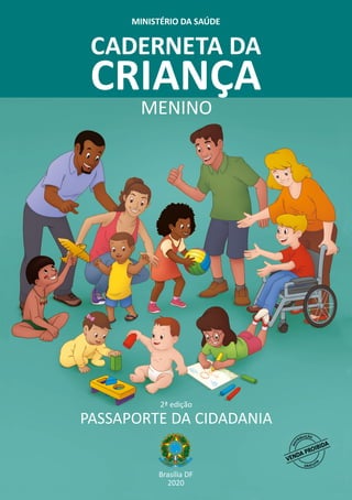 PASSAPORTE DA CIDADANIA
2ª edição
Brasília DF
2020
MENINO
MINISTÉRIO DA SAÚDE
CADERNETA DA
CRIANÇA
 