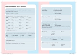 Dados sobre gravidez, parto e puerpério

                                                                                              Imunização:	                         ( ) Esquema completo	
           Pré-natal iniciou no: ( ) 1º trimestre ( ) 2º trimestre ( ) 3º trimestre
                                                                                              (Dupla Adulto)                       ( ) Esquema incompleto
           Número de consultas do pré-natal:                                                  	                                     ( ) Não realizou		
           Gravidez: ( ) simples ( ) múltipla                                                                                       ( ) Sem informação


           Sorologias realizadas no pré-natal para os agravos (em CID 10):
                                                                                              Suplementações de ferro:	             ( ) Sim
           Z21*:		             ( ) Não realizada      ( ) Normal        ( ) Alterada          				                                  ( ) Não realizou
                   Trim. 1º ( )                    2º ( )             3º ( )                  				                                  ( ) Sem informação
           A53:		              ( ) Não realizada      ( ) Normal        ( ) Alterada
                   Trim. 1º ( )                    2º ( )             3º ( )
                                                                                              Megadose de vitamina A 	              ( ) Sim
           B18:		              ( ) Não realizada      ( ) Normal        ( ) Alterada          no pós-parto imediato		               ( ) Não
                   Trim. 1º ( )                    2º ( )             3º ( )                  ainda na maternidade		                ( ) Sem informação
                                                                                              Para quem reside em áreas endêmicas: Nordeste e Minas Gerais (região norte do Estado, Vale do
           B58:		              ( ) Não realizada      ( ) Normal        ( ) Alterada
                                                                                              Jequitinhonha e Vale do Mucuri).
                   Trim. 1º ( )                    2º ( )             3º ( )
           *Anotação de acordo com a CID 10.

                                                                                              Tipo de parto:		            ( ) Normal		                  ( ) Fórceps
                                                                                              			                         ( ) Cesáreo
           Sorologias maternas realizadas ainda na maternidade para os agravos (em CID 10):
                                                                                              			                         Indicação:
           Z21:                ( ) Não realizada     ( ) Normal         ( ) Alterada
           A53:		              ( ) Não realizada      ( ) Normal        ( ) Alterada
                                                                                              Parto realizado:	 ) Hospital/clínica	
                                                                                                              (                               ( ) Domicílio
                                                                                              			                         ( ) Casa de parto	            ( ) Outro
           Outros agravos (CID 10):
           Conduta:
                                                                                              Profissional que assistiu o recém-nascido (RN):
           Intercorrências clínicas da gravidez, parto e puerpério:
                                                                                              			                         ( ) Pediatra		                ( ) Enfermeira
                                                                                              			                         ( ) Parteira		                ( ) Outro




    10                                                                                                                                                                                          11


Caderneta 26_01_07 FINAL 3.indd 10-11                                                                                                                                                   1/29/07 7:10:43 PM
 