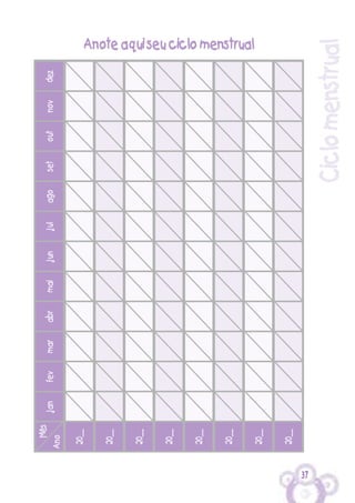 janfevmarabrmaijunjulagosetoutnovdez
20__
20__
20__
20__
20__
20__
20__
20__
Anote aqui seu ciclo menstrual
37
Ciclomenstrual
Ano
Mês
 