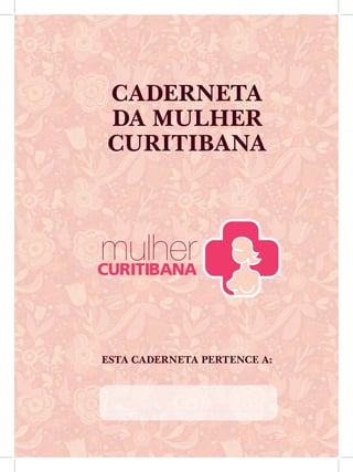 Caderneta 
Da Mulher 
Curitibana 
EsTa caderneta pertence a: 
 