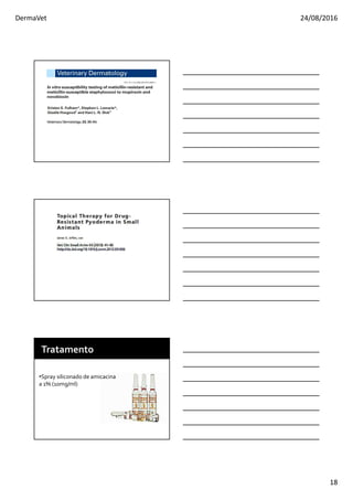 DermaVet 24/08/2016
18
•Spray siliconado de amicacina
a 1% (10mg/ml)
 