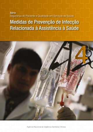 Medidas de Prevenção de Infecção
Relacionada à Assistência à Saúde
Série
Segurança do Paciente e Qualidade em Serviços de Saúde
4
Agência Nacional de Vigilância Sanitária | Anvisa
 