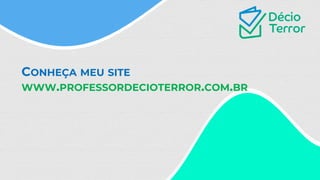 CONHEÇA MEU SITE
WWW.PROFESSORDECIOTERROR.COM.BR
 