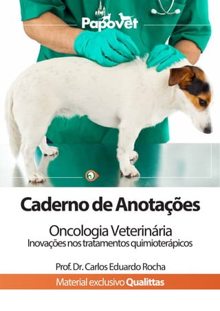 ®
CadernodeAnotações
OncologiaVeterinária
Inovaçõesnostratamentosquimioterápicos
Prof.Dr.CarlosEduardoRocha
MaterialexclusivoQualittas
 