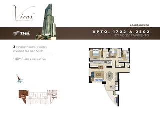 APARTAMENTO

A P T O .

1 702

A

2 502

17º AO 25º PAVIMENTO

3 DORMITÓRIOS (1 SUÍTE)
2 VAGAS NA GARAGEM

116m 2

ÁREA PRIVATIVA

1702
A

2502

1702
A

2502

 