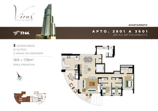 APARTAMENTO

A P T O .

2 801

A

3 601

28º AO 36º PAVIMENTO

3

DORMITÓRIOS

(2 SUÍTES)
3 VAGAS NA GARAGEM

169

A

178m 2

ÁREA PRIVATIVA

2801
A

3601

2801
A

3601

 