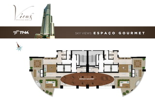 SKY VIEWS

E S P A Ç O

ESPAÇO GOURMET

G O U R M E T

 