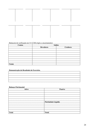 28
Balancete de verificação em 31/12/X8 (Após o encerramento)
Contas Saldos
Devedores Credores
Totais
Demonstração do Resultado do Exercício.
Balanço Patrimonial
Ativo Passivo
Patrimônio Líquido
Total Total
 