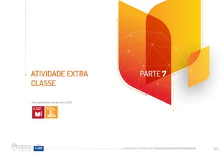 CADERNO DE ATIVIDADES DE EDUCAÇÃO PARA SUSTENTABILIDADE 143
ATIVIDADE EXTRA
CLASSE
PARTE 7
Este capítulo tem sinergia com os ODS:
 
