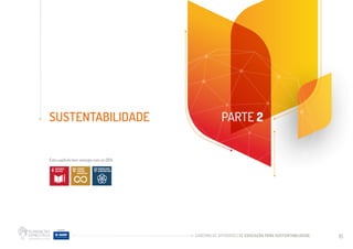 CADERNO DE ATIVIDADES DE EDUCAÇÃO PARA SUSTENTABILIDADE 16
SUSTENTABILIDADE PARTE 2
Este capítulo tem sinergia com os ODS:
 