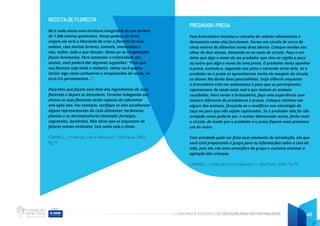 CADERNO DE ATIVIDADES DE EDUCAÇÃO PARA SUSTENTABILIDADE 46
RECEITA DE FLORESTA
Dê a cada aluno uma escritura imaginária de um terreno
de 1.500 metros quadrados. Nesse pedaço de terra
virgem ele terá a liberdade de criar a floresta de seus
sonhos, com muitas árvores, animais, montanhas e
rios, enfim, tudo o que desejar. Deixe qu as imaginações
fluam livremente. Para estimular a criatividade dos
alunos, você poderá dar algumas sugestões: “Para que
sua floresta seja linda e radiante, talvez você queira
incluir algo como cachoeiras e tempestades de vento, ou
arco-íris permanentes...”.
Peça-lhes que façam uma lista dos ingredientes de suas
florestas e depois os desenhem. Termine indagando aos
alunos se suas florestas serão capazes de sobreviver
ano após ano. Por exemplo, verifique se eles escolheram
alguns representantes do ciclo alimentar: herbívoros,
plantas e os decompositores (exemplo: formigas,
cogumelos, bactérias). Não deixe que se esqueçam de
fatores menos evidentes, tais como solo e clima.
CORNELL, J. Vivências com a Natureza 1. São Paulo. 2003.
Pg 77
PREDADOR-PRESA
Esta brincadeira introduz o conceito de cadeias alimentares e
demonstra como elas funcionam. Forme um círculo de cerca de
cinco metros de diâmetro numa área aberta. Coloque vendas nos
olhos de dois alunos, deixando-os no meio do círculo. Peça a um
deles que diga o nome de um predador que vive na região e peça
ao outro que diga o nome de uma presa. O predador tenta apanhar
a presa, ouvindo-a, seguindo sua pista e correndo atrás dela. Se o
predador ou a presa se aproximarem muito da margem do círculo,
os alunos lhe darão duas pancadinhas. Exija silêncio enquanto
a brincadeira está em andamento e peça que os participantes
representem de modo mais real e que imitem os animais
escolhidos. Para variar a brincadeira, faça uma experiência com
número diferente de predadores e presas. Coloque sininhos em
alguns dos animais, forçando-os a modificar sua estratégia de
caça ou para que não sejam capturados. Se o predador não for tão
arrojado como poderia ser, e estiver demorando muito, feche mais
o círculo, de modo que o predador e a presa fiquem mais próximos
um do outro.
Esta atividade pode ser feita num momento de introdução, em que
você está preparando o grupo para as informações sobre a teia da
vida, pois ela cria uma atmosfera de grupo e costuma acalmar a
agitação das crianças.
CORNELL, J. Vivências com a Natureza 1. São Paulo. 2003. Pg 79
 