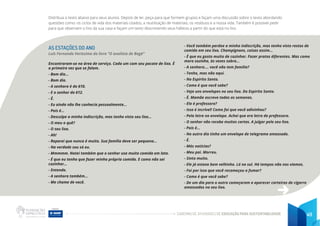 CADERNO DE ATIVIDADES DE EDUCAÇÃO PARA SUSTENTABILIDADE 49
Distribua o texto abaixo para seus alunos. Depois de ler, peça para que formem grupos e façam uma discussão sobre o texto abordando
questões como: os ciclos de vida dos materiais citados, a reutilização de materiais, os resíduos e a nossa vida. Também é possível pedir
para que observem o lixo da sua casa e façam um texto descrevendo seus hábitos a partir do que está no lixo.
AS ESTAÇÕES DO ANO
Luís Fernando Veríssimo do livro “O analista de Bagé”
Encontraram-se na área de serviço. Cada um com seu pacote de lixo. É
a primeira vez que se falam.
- Bom dia...
- Bom dia.
- A senhora é do 610.
- E o senhor do 612.
- É.
- Eu ainda não lhe conhecia pessoalmente...
- Pois é...
- Desculpe a minha indiscrição, mas tenho visto seu lixo...
- O meu o quê?
- O seu lixo.
- Ah!
- Reparei que nunca é muito. Sua família deve ser pequena...
- Na verdade sou só eu.
- Mmmmm. Notei também que o senhor usa muita comida em lata.
- É que eu tenho que fazer minha própria comida. E como não sei
cozinhar...
- Entendo.
- A senhora também...
- Me chame de você.
- Você também perdoe a minha indiscrição, mas tenho visto restos de
comida em seu lixo. Champignons, coisas assim...
- É que eu gosto muito de cozinhar. Fazer pratos diferentes. Mas como
moro sozinha, às vezes sobra...
- A senhora.... você não tem família?
- Tenho, mas não aqui.
- No Espírito Santo.
- Como é que você sabe?
- Vejo uns envelopes no seu lixo. Do Espírito Santo.
- É. Mamãe escreve todas as semanas.
- Ela é professora?
- Isso é incrível! Como foi que você adivinhou?
- Pela letra no envelope. Achei que era letra de professora.
- O senhor não recebe muitas cartas. A julgar pelo seu lixo.
- Pois é...
- No outro dia tinha um envelope de telegrama amassado.
- É.
- Más notícias?
- Meu pai. Morreu.
- Sinto muito.
- Ele já estava bem velhinho. Lá no sul. Há tempos não nos víamos.
- Foi por isso que você recomeçou a fumar?
- Como é que você sabe?
- De um dia para o outro começaram a aparecer carteiras de cigarro
amassadas no seu lixo.
 