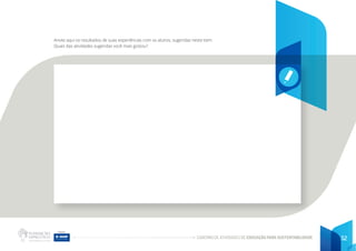 CADERNO DE ATIVIDADES DE EDUCAÇÃO PARA SUSTENTABILIDADE 52
Anote aqui os resultados de suas experiências com os alunos, sugeridas neste item.
Quais das atividades sugeridas você mais gostou?
 