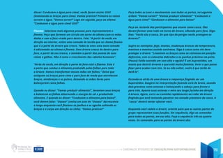 CADERNO DE ATIVIDADES DE EDUCAÇÃO PARA SUSTENTABILIDADE 70
disser: Conduzam a água para cima!, vocês fazem assim: Uiiii!
(levantando os braços para cima). Vamos praticar! Primeiro as raízes
sorvem a água. “Vamos sorver!” Logo em seguida, peça ao xilema:
“Conduzam a água para cima! Uiiii!”
Floema: Selecione mais algumas pessoas para representarem o
floema. Peça que formem um círculo em torno do xilema com as mãos
dadas e com a face virada para dentro. Fale: “A partir de vocês em
direção ao interior, existe uma camada de tecido que se chama floema
que é a parte da árvore que cresce. Todos os anos uma nova camada
é adicionada ao xilema e floema. Uma árvore cresce de dentro para
fora, a partir de seu tronco, e também a partir das pontas de suas
raízes e galhos. Não é como o crescimento dos cabelos humanos”.
“Atrás de vocês, em direção à parte de fora está o floema. Esta é
a parte que conduz o alimento produzido pelas folhas para toda
a árvore. Vamos transformar nossas mãos em folhas.” Deixe que
estiquem os braços para cima e para fora de modo que entrelacem
braços, antebraços e os pulsos, deixando as mãos livres para
balançarem como folhas.
Quando eu disser: “Vamos produzir alimento!”, levantem seus braços
e balancem as folhas absorvendo a energia do sol e produzindo
alimento. E quando eu disser: “Conduzam o alimento para baixo!”,
você devem falar: “Uoooo!” (emita um som de “Uoooo!” decrescente
e longo enquanto você flexiona os joelhos e se agacha soltando os
braços e o corpo em direção ao chão). “Vamos praticar!”
Faça todos os sons e movimentos com todas as partes, na seguinte
ordem: “Vamos sorver!” “Vamos produzir alimento!” “Conduzam a
água para cima!” “Conduzam o alimento para baixo!”
Peça ao restante dos participantes que atuem como casca. Eles
devem formar uma roda em torno da árvore, olhando para fora. Diga-
lhes: “Vocês são a casca. De que tipo de perigos vocês protegem as
árvores?”
Sugira os exemplos: fogo, insetos, mudanças bruscas de temperatura,
meninos e meninas usando canivetes. Diga à casca como ela deve
proteger a árvore: “Levantem os braços como se estivesse em posição
defensiva, com os cotovelos dobrados e os punhos próximos ao peito.
(Pausa) Estão ouvindo um som alto e agudo? É um buprestídeo, um
inseto que destrói árvores e que está muito faminto. Verei o que posso
fazer para acabar com isto. Se eu não voltar, vocês é que terão de
detê-lo”.
Esconda-se atrás de uma árvore e reapareça fingindo ser um
buprestídeo. Exagere na interpretação fazendo cara de bravo, usando
dois gravetos como antenas e balançando a cabeça para frente e
para trás. Aponte suas antenas e mire seu longo focinho em direção
à árvore. Agora, corra ou caminhe rapidamente ao redor da árvore
fingindo que está tentando penetrar na camada protetora da casca. A
“casca” deverá tentar afastar você.
Enquanto você rodeia a árvore, oriente para que as outras partes do
grupo representem suas funções. Em sequência, diga os comandos
para todas as partes, em voz alta. Faça a sequência três ou quatro
vezes. Os comandos para as partes da árvore são:
 