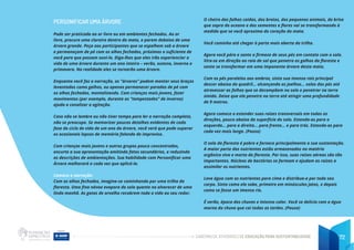 CADERNO DE ATIVIDADES DE EDUCAÇÃO PARA SUSTENTABILIDADE 72
PERSONIFICAR UMA ÁRVORE
Pode ser praticada ao ar livre ou em ambientes fechados. Ao ar
livre, procure uma clareira dentro da mata, e parem debaixo de uma
árvore grande. Peça aos participantes que se espalhem sob a árvore
e permaneçam de pé com os olhos fechados, próximos o suficiente de
você para que possam ouvi-lo. Diga-lhes que eles irão experienciar a
vida de uma árvore durante um ano inteiro – verão, outono, inverno e
primavera. Na realidade eles se tornarão uma árvore.
Enquanto você faz a narração, as “árvores” podem manter seus braços
levantados como galhos, ou apenas permanecer paradas de pé com
os olhos fechados, mentalizando. Com crianças mais jovens, fazer
movimentos (por exemplo, durante as “tempestades” de inverno)
ajuda a canalizar a agitação.
Caso não se lembre ou não tiver tempo para ler a narração completa,
não se preocupe. Se memorizar poucos detalhes evidentes de cada
fase do ciclo de vida de um ano da árvore, você verá que pode superar
os ocasionais lapsos de memória falando de improviso.
Com crianças mais jovens e outros grupos pouco concentrados,
encurte a sua apresentação omitindo fatos secundários, e reduzindo
as descrições de ambientações. Sua habilidade com Personificar uma
Árvore melhorará a cada vez que aplicá-la.
Comece a narração:
Com os olhos fechados, imagine-se caminhando por uma trilha da
floresta. Uma fina névoa evapora do solo quente no alvorecer de uma
linda manhã. As gotas de orvalho recobrem toda a vida ao seu redor.
O cheiro das folhas caídas, dos brotos, dos pequenos animais, da brisa
que sopra do oceano e das sementes e flores vai se transformando à
medida que se você aproxima do coração da mata.
Você caminha até chegar à parte mais aberta da trilha.
Agora você pára e sente a firmeza de seus pés em contato com o solo.
Vira-se em direção ao raio de sol que penetra os galhos da floresta e
sente se transformar em uma imponente árvore desta mata.
Com os pés paralelos aos ombros, sinta sua imensa raiz principal
descer abaixo do quadril... alcançando os joelhos... solas dos pés até
atravessar as folhas que se decompõem no solo e penetrar na terra
úmida. Deixe que ela penetre na terra até atingir uma profundidade
de 9 metros.
Agora comece a estender suas raízes transversais em todas as
direções, pouco abaixo da superfície do solo. Estenda-as para a
esquerda... para a direita... para frente... e para trás. Estenda-as para
cada vez mais longe. (Pausa)
O solo da floresta é pobre e fornece principalmente a sua sustentação.
A maior parte dos nutrientes estão armazenados na matéria
orgânica viva e morta da floresta. Por isso, suas raízes aéreas são tão
importantes. Núcleos de bactérias se formam e ajudam as raízes a
assimilar os nutrientes.
Leve água com os nutrientes para cima e distribua-a por todo seu
corpo. Sinta como ela sobe, primeiro em minúsculos jatos, e depois
como se fosse um imenso rio.
É verão, época das chuvas e intenso calor. Você se delicia com a água
morna da chuva que cai todas as tardes. (Pausa)
 