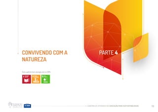 CADERNO DE ATIVIDADES DE EDUCAÇÃO PARA SUSTENTABILIDADE 76
CONVIVENDO COM A
NATUREZA
PARTE 4
Este capítulo tem sinergia com os ODS:
 