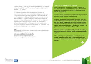 CADERNO DE ATIVIDADES DE EDUCAÇÃO PARA SUSTENTABILIDADE 87
O bioma Caatinga é muito rico em biodiversidade, e abriga 178 espécies
de mamíferos, 591 de aves, 177 de répteis, 79 espécies de anfíbios, 241
de peixes e 221 abelhas.
O Cerrado é considerado como um dos hotspots mundiais de
biodiversidade, apresenta extrema abundância de espécies endêmicas
e sofre uma excepcional perda de habitat. Cerca de 200 espécies de
mamíferos são conhecidas, e a rica avifauna compreende um número
de 837 espécies. Os números de peixes (1200 espécies), répteis (180
espécies) e anfíbios (150 espécies) são elevados. O número de peixes
endêmicos não é conhecido, porém os valores são bastante altos
para anfíbios e répteis: 28% e 17%, respectivamente. De acordo com
estimativas recentes, o Cerrado é o refúgio de 13% das borboletas, 35%
das abelhas e 23% dos cupins dos trópicos.
Fonte:
http://www.wwf.org.br/natureza_brasileira/areas_prioritarias/amazonia1/
bioma_amazonia/
http://www.mma.gov.br/biomas/caatinga
http://www.mma.gov.br/biomas/pantanal
http://www.mma.gov.br/biomas/cerrado
http://www.mma.gov.br/biomas/mata-atlantica
TEXTO: O JULGAMENTO DA CAPIVARA
Utilize este texto com seus alunos e crie uma dinâmica em
que eles se coloquem no lugar dos personagens desta história,
em que eles tenha que conversar entre si para chegar numa
solução boa para todos.
À sombra de uma árvore estavam: um homem, um gato, um cão,
uma vaca, muitos pássaros e muitos insetos.
O homem, sentado sobre uma elevação do terreno, tinha nas
maõs uma espingarda, e pretendia com ela matar uma capivara
que havia comido uma parte do seu arrozal. O cão descansava
uma das patas sobre o pé do dono. O gato cochilava, esticado:
metade ao sol, metade à sombra. A vaca pastava distraída, e os
pássaros cantavam, pulando de galho em galho.
O homem, cujo nome era Zé, embalado pelo silêncio, acabou por
adormecer. Adormeceu e sonhou. Sonhou com o julgamento da
capivara.
É bem verdade que a capivara estava ausente e, portanto,
incapaz de qualquer defesa. Após o crime, ela afundou entre
os arbustos da pequena capoeira que ainda existia ao lado do
ribeirão.
 