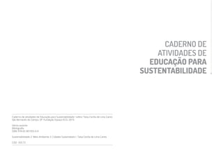 CADERNO DE
ATIVIDADES DE
EDUCAÇÃO PARA
SUSTENTABILIDADE
Caderno de atividades de Educação para Sustentabilidade / editor T...