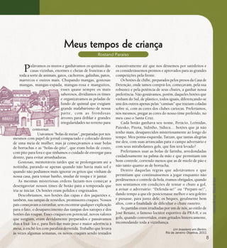 se bem me lembro...
186
Meus tempos de criança
Rostand Paraíso
Pulávamos os muros e ganhávamos os quintais das
casas vizinhas, enormes e cheias de fruteiras e de
toda a sorte de animais, gatos, cachorros, galinhas, patos,
marrecos e outros mais. Chupando mangas, gostosas
mangas, mangas-espada, mangas-rosa e manguitos,
Um brasileiro em Berlim.
Rio de Janeiro: Objetiva, 2011
esses quase sempre os mais
saborosos, dividíamos os times
e organizávamos as peladas de
fundo de quintal que exigiam
grande malabarismo de nossa
parte, com as frondosas
árvores para driblar e grandes
irregularidades no terreno para
contornar.
Usávamos “bolas de meias”, preparadas por nós
mesmos com papel de jornal compactado e colocado dentro
de uma meia de mulher, mas já começávamos a usar bolas
de borrachas e as “bolas-de-pito”, que eram bolas de couro,
com pito para fora e que tínhamos o cuidado de envergar para
dentro, para evitar arranhaduras.
Gostosas, memoráveis tardes que se prolongavam até a
noitinha, parando-se apenas quando não havia mais sol e
quando não podíamos mais ignorar os gritos que vinham de
nossa casa, para tomar banho, mudar de roupa e ir jantar.
As mesmas misteriosas ordens faziam-nos começar a
desengavetar nossos times de botão para a temporada que
iria se iniciar. Os botões eram polidos e engraxados.
Descobríamos, nos botões das capas e dos jaquetões e,
também, nas tampas de remédios, promissores craques. Nossos
pais começavam a estranhar, sem encontrar qualquer explicação
para o fato, o desaparecimento das tampas dos xaropes e dos
botões das roupas. Esses craques em potencial, novos valores
que surgiam, eram devidamente preparados e passávamos
dias a lixá- los e, para lhes dar mais peso e maior aderência à
mesa, a enchê-los com parafina derretida. Trabalho que levava
às vezes algumas semanas, os novos craques sendo testados
exaustivamente até que nos déssemos por satisfeitos e
os considerássemos prontos e aprovados para as grandes
competições pela frente.
Os botões de chifre, preparados pelos presos da Casa de
Detenção, onde íamos comprá-los, começavam, pela sua
robustez e pela potência de seus chutes, a ganhar nossa
preferência. Não gostávamos, porém, daqueles botões que
vinham do Sul, de plástico, todos iguais, diferençando-se
uns dos outros apenas pelas “camisas” que traziam coladas
sobre si, com as cores dos clubes cariocas. Preferíamos,
nós mesmos, pregar as cores do nosso time preferido, no
meu caso o Santa Cruz.
Cada botão ganhava seu nome, Perácio, Leônidas,
Patesko, Pitota, Sidinho, Siduca… botões que já não
tenho mais, desaparecidos misteriosamente ao longo do
tempo. Meu ponta-esquerda, Tarzan, que tantas alegrias
me deu, com suas arrancadas para o campo adversário e
com seus mirabolantes gols, que fim terá levado?
Preferíamos usar as bolas de farinha, arredondadas
cuidadosamente na palma da mão e que permitiam um
bom controle, correndo menos que as de miolo de pão e
não tanto quanto as de borracha.
Dentro daquelas regras que adotávamos e que
permitiam que continuássemos a jogar enquanto não
perdêssemos o controle da bola, éramos obrigados, quando
nos sentíamos em condições de tentar o chute a gol,
a avisar o adversário: “Defenda-se!” ou “Prepare-se!”,
dando tempo a que ele posicionasse melhor o seu goleiro
e puxasse, para junto dele, os beques, geralmente bem
altos, com a finalidade de dificultar o chute rasteiro.
As partidas eram irradiadas por um de nós, ao estilo de
José Renato, o famoso locutor esportivo da PRA-8, e os
gols, quando convertidos, eram gritados histericamente,
incomodando toda a vizinhança.
8
 