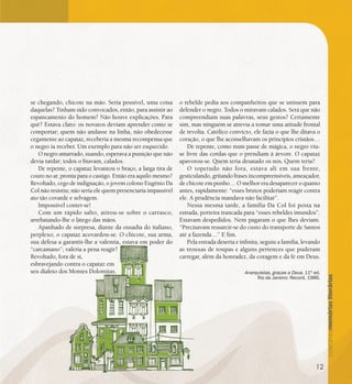 se bem me lembro...
190
se chegando, chicote na mão. Seria possível, uma coisa
daquelas? Tinham sido convocados, então, para assistir ao
espancamento do homem? Não houve explicações. Para
quê? Estava claro: os novatos deviam aprender como se
comportar; quem não andasse na linha, não obedecesse
cegamente ao capataz, receberia a mesma recompensa que
o negro ia receber. Um exemplo para não ser esquecido.
O negro amarrado, suando, esperava a punição que não
devia tardar; todos o fitavam, calados.
De repente, o capataz levantou o braço, a larga tira de
couro no ar, pronta para o castigo. Então era aquilo mesmo?
Revoltado, cego de indignação, o jovem colono Eugênio Da
Col não resistiu; não seria ele quem presenciaria impassível
ato tão covarde e selvagem.
Impossível conter-se!
Com um rápido salto, atirou-se sobre o carrasco,
arrebatando-lhe o látego das mãos.
Apanhado de surpresa, diante da ousadia do italiano,
perplexo, o capataz acovardou-se. O chicote, sua arma,
sua defesa a garantir-lhe a valentia, estava em poder do
“carcamano”; valeria a pena reagir?
Revoltado, fora de si,
esbravejando contra o capataz em
seu dialeto dos Montes Dolomitas,
o rebelde pedia aos companheiros que se unissem para
defender o negro. Todos o miravam calados. Será que não
compreendiam suas palavras, seus gestos? Certamente
sim, mas ninguém se atrevia a tomar uma atitude frontal
de revolta. Católico convicto, ele fazia o que lhe ditava o
coração, o que lhe aconselhavam os princípios cristãos…
De repente, como num passe de mágica, o negro viu-
se livre das cordas que o prendiam à árvore. O capataz
apavorou-se. Quem teria desatado os nós. Quem teria?
O topetudo não fora, estava ali em sua frente,
gesticulando, gritando frases incompreensíveis, ameaçador,
de chicote em punho… O melhor era desaparecer o quanto
antes, rapidamente: “esses brutos poderiam reagir contra
ele. A prudência mandava não facilitar”.
Nessa mesma tarde, a família Da Col foi posta na
estrada, porteira trancada para “esses rebeldes imundos”.
Estavam despedidos. Nem pagaram o que lhes deviam.
“Precisavam ressarcir-se do custo do transporte de Santos
até a fazenda…” E fim.
Pela estrada deserta e infinita, seguiu a família, levando
as trouxas de roupas e alguns pertences que puderam
carregar, além da honradez, da coragem e da fé em Deus.
Anarquistas, graças a Deus. 11ª ed.
Rio de Janeiro: Record, 1986.
12
 