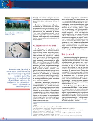 lucros [é bom lembrar que o peso dos lucros 
na repartição do rendimento na União Euro-peia 
atingiu o seu máximo nos últimos 25 
anos]2. 
Desta maneira para o autor o Euro serve 
os interesses do grande capital - das grandes 
empresas multinacionais europeias - ao re-duzir 
os seus custos de internalização e inter-nacionalização 
dos mercados e permitir 
uma maior unificação do mercado interno, 
garantido às grandes empresas multinacio-nais 
um acesso mais fácil [e com menores 
custos] aos mercados nacionais de cada Es-tado- 
membro3. 
O papel do euro na crise 
Os efectos que está a producir a actual 
crise sistémica, quer en termos económicos 
quer en termos sociais, teñen contribuído a 
abrir e estender socialmente o debate a res-pecto 
do papel que xoga o euro e mesmo 
sobre a conveniencia de abandonar a moeda 
única. Para o economista Jacques Sapir  a po-lítica 
económica conducida pola UE desde 
2009 (e en realidade mesmo desde o 2000 
na zona euro) é causa do fraco crecemento 
europeo e da súbida astronómica do desem-prego 
na Grecia, no Estado español, en Por-tugal, 
e tamén en Italia e Francia4. Unha 
opinión partillada tamén por Maurice Decai-llot 
quen asegura que a acentuación brutal 
polo euro da concorrencia na Europa mer-cantil 
[na Europa dos capitais] aumentou for-temente 
en cada país os desequlibrios sociais 
e, de modo cada vez máis visíbel, cavou fosos 
entre os diferentes países5. 
Asemade, a reacción das institucións co-munitarias, 
da chamada Troika, fronte esta 
realidade en troca de a resolver tería agra-vado. 
Así o denuncian os economistas Costas 
Lapavitsas e Heiner Flassbeck, para quen as 
medidas de axuste simétrico (recortes sala-riais 
e deflación nos países debedores e sen 
cambios en Alemaña) que se están a imple-mentar 
na UEM parten da asunción de que 
Alemaña, o principal país acredor, aplicou as 
políticas axeitadas e de que os países debe-dores 
o fixeron todo mal6. 
Isto estaría a agudizar as contradicións 
centro-periferia que para Pedro Carvalho son 
intrínsecas ao propio proceso de construción 
europea e nomeadamente á posta en mar-cha 
do euro. Uma política monetária única 
não pode dar resposta às necessidades dife-renciadas 
de 12 [13 com a adesão à zona 
Euro da Eslovénia em 2007] economias dife-rentes, 
com níveis diferenciados de desenvol-vimento 
económico e social, com estruturas 
produtivas diferentes, com opções políticas e 
culturas administrativas diferentes, porque 
estas implicam respostas de política econó-mica 
e monetária diferenciadas. Quanto mais 
para 25 economias [27, com a Bulgária e a 
Roménia, em 2007], onde o alargamento da 
UE, se traduziu no crescimento das dispari-dades 
económicas, sociais e regionais. Esta 
política única irá sempre responder às neces-sidades 
das grandes potências7 asegura. 
Saír do euro? 
Até cinco premios nobel de economía va-loran 
para os países do Sur de Europa a hi-pótese 
de abandonar a moeda única como 
unha decisión que sería positiva para o com-bate 
da crise. Un deles, Paul Krugman, mós-trase 
certo de que se está a achegar un 
momento da verdade no que se terá que 
producir un grande cambio na política da 
zona euro ou planificar unha ruptura da 
moeda única. Krugman sostén que o Estado 
español estaría en mellor situación de non 
ter adoptado o euro. O sociólogo Vicenç 
Navarro insírese no crecente grupo de ex-pertos 
con posicións claramente cuestiona-doras 
do euro, e advoga porque se abra un 
debate no Estado español sobre o mérito ou 
demérito de saír do euro8. 
Desde Portugal, para Octavio Teixeira 
hoje é uma evidência que a União Monetá-ria 
fracassou (como não poderia deixar de 
ser) e se transformou num instrumento de re-gressão 
económica e social, que a zona Euro 
reduz o poder de compra dos trabalhadores, 
restringe os seus direitos sociais, promove a 
intensificação do trabalho e o desemprego, 
degrada os serviços públicos e condena paí-ses, 
como Portugal, à miséria9. 
Consello Europeo celebrado en 
Madrid en 1995. 
16 
2 Ibidem 
3 Ibidem 
4 SAPIR, Jacques. Saír do euro; Terra e Tempo. 27/04/2014 
5 DECAILLOT, Maurice. Sair do euro, para sair do capitalismo; Resistir.info. 13/08/2013 
6 LAPAVITSAS, Costas et FLASSBECK, Heiner. A crise sistémica do euro, as verdadeiras causas e as terapias 
efectivas; Revista Terra e Tempo, xullo 2012 - xuño 2014. 
7 CARVALHO, Pedro.  Reflexões sobre o Euro e seu impacto para Portugal; ODiario.info. 23/11/2006 
8 NAVARRO, Vincenç. Saír do euro; Avantar. 05/11/2013 
9TEIXEIRA, Octavio.  A permanência no Euro não é um desastre irreversível; ODiario.info. 01/03/2013 
Para Maurice Decaillot a 
acentuación brutal polo euro 
da concorrencia na Europa 
mercantil aumentou 
fortemente en cada país os 
desequlibrios sociais e, de 
modo cada vez máis visíbel, 
cavou fosos entre os 
diferentes países 
 