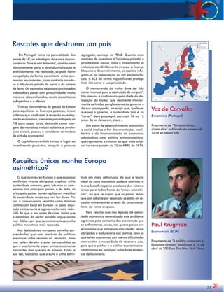 Vaz de Carvalho 
Enxeñeiro (Portugal) 
Fragmento de “Reindustrializar… 
dizem eles” publicado en xaneiro de 
2014 en resistir.info 
31 
Rescates que destruem um país 
Em Portugal, como na generalidade dos 
países da UE, as estratégias do euro e da con-corrência 
livre e não falseada, contribuíram 
decisivamente para a desindustrialização e 
endividamento. Na realidade, só pode haver 
competição de forma consistente entre eco-nomias 
equivalentes, caso contrário revisite-se 
a fábula da panela de barro e da panela 
de ferro. Os exemplos de países com moedas 
indexadas a países com produtividades muito 
maiores, são conhecidos, sendo casos típicos 
a Argentina e o México. 
Tirar os instrumentos de gestão do Estado 
para equilibrar as finanças públicas, impor 
critérios que conduzem à recessão ou estag-nação 
económica, crescente percentagem do 
PIB para pagar juros, deixando como mar-gem 
de manobra reduzir salários e presta-ções 
sociais, passou a considerar-se modelo 
de virtude orçamental. 
O capitalismo rentista tomou o lugar do 
investimento produtivo, aniquila a procura 
O que ocorreu en Europa é que os países 
periféricos víronse obrigados a aplicar unha 
austeridade extrema, pero isto non se com-pensou 
nos principais países, e de feito, os 
principais países tamén aplicaron medidas 
de austeridade, aínda que non tan duras. Por 
iso, a consecuencia xeral foi unha drástica 
contracción fiscal en Europa –o saldo axus-tado 
ciclicamente é agora moito máis redu-cido 
do que o era antes da crise, malia que 
a demanda do sector privado segue sendo 
moi feble– sen que se contrarrestase cunha 
política monetaria máis relaxada. 
Aos lexisladores europeos semella sor-prenderlles 
que esta mestura de políticas 
provoque unha recaída na recesión, mais 
non teñen dereito a estar sorprendidos xa 
que é exactamente o que a macroeconomía 
básica lles dixo que era de esperar. E isto, á 
súa vez, indícanos que o euro é unha estru-tura 
agregada, esmaga as PEME. Quanto mais 
medidas de incentivos à iniciativa privada e 
privatizações houve, mais o investimento se 
reduziu e o endividamento cresceu. A finança 
bloqueia o desenvolvimento, os capitais refu-giam- 
se na especulação ou em paraísos fis-cais, 
o BCE de forma inqualificável protege 
tudo isto como a sua prioridade. 
O memorando da troika deve ser lido 
como manual para a destruição de um país. 
Isto mesmo é confirmado pelo chefe da de-legação 
da troika, que desmente liminar-mente 
as tiradas panglossianas do governo e 
da sua propaganda, ao exigir que, qualquer 
que seja o governo, a austeridade (isto é, os 
cortes) deve prosseguir por mais 10 ou 15 
anos. Se os deixarem, claro… 
Um plano de desenvolvimento económico 
e social implica o fim das orientações neoli-berais 
e da financeirização da economia, 
adotandose uma política antimonopolista, 
que representa o retorno ao que mais origi-nal 
havia no projeto do 25 de ABRIL de 1974. 
ata máis defectuosa do que a teoría 
ideal da zona monetaria podería vaticinar. A 
teoría facía fincapé no problema dun sistema 
único para todos fronte ás “crises asimétri-cas”, 
no que se supón que os países teñen 
que saír adiante por separado se están en re-cesión 
entrementres o resto da zona mone-taria 
vai vento en popa. 
Pero resulta que nas épocas de debili-dade 
económica xeneralizada este problema 
agrávase pola asimetría das presións ás que 
se enfrontan os países, nas que os países con 
economías que atravesan dificultades vense 
obrigados a endurecer a súa política, pero os 
que teñen economías con menos dificultades 
non senten a necesidade de relaxar a súa, 
polo que a política e a política económica ca-racterízanse 
en xeral por unha forte tenden-cia 
deflacionaria. 
Paul Krugman 
Economista (EUA) 
Fragmento de “A política única non é 
boa para ninguén” publicado o 16 de 
abril de 2013 en The New York Times. 
Receitas únicas nunha Europa 
asimétrica? 
 