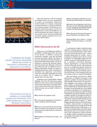 Amais das anteriores, a UE non impedirá 
aos Estados exercer as súas competencias 
en materia de investigación, desenvolve-mento 
tecnolóxico e o espazo, cooperación 
ao desenvolvemento e axuda humanitaria. 
Con carácter especial a UE dispón de com-petencias 
tamén para apoiar, coordinar ou 
complementar a acción dos Estados en ma-teria 
de protección da saúde, industria, cul-tura, 
turismo, ensino, formación profesional, 
xuventude, deporte, protección civil ou coo-peración 
administrativa. 
Déficit democrático da UE 
Malia que os seus defensores subliñan a 
pretendida “vontade democrática” sob a que, 
na súa opinión, se edificou o proceso de 
construción europea, unha das principais 
eivas das que adoece -desde a súa xénese- a 
estrutura institucional da Unión Europea é o 
denominado déficit democrático. Por tal en-tendemos 
a carencia de suficiente lexitimi-dade 
democrática das diferentes institucións 
que conforman a UE, na medida en que a ci-dadanía 
dos Estados membro non posúe ca-pacidade 
efectiva para incidir na lexislación e 
actividade dos organismos comunitarios, 
malia que as decisións adoptadas por estes, 
como xa se sinalou, ten un impacto de 
grande relevo nas súas vidas. 
Académicos como Joseph Weiler, Andreas 
Føllesdal, Simon Hix, Fritz Scharpf ou Jürgen 
Habermas, entre outros, teñen analizado de 
maneira pormenorizada as principais falen-cias 
en termos democráticos da instituciona-lidade 
europea, que se poden sintetizar en 
catro eixos: 
Non división de poderes na UE. 
Funcionamento pechado da Comisión Eu-ropea 
e do Banco Central Europeo. 
Elección e funcionamento da institucionali-dade 
comunitaria con parámetros moi dife-rentes 
aos que se aplican para as institucións 
dos Estados. 
Debilidade do Parlamento Europeo, con 
base en: 
sEscasa participación electoral nos comi-cios 
dos que resulta elixida a Eurocámara. 
sAusencia de contraposición real de op-cións, 
por mor dos reiterados acordos entre 
os dous grandes grupos (Partido Popular 
Europeo e Partido Socialista Europeo) 
sNon elección da Comisión Europea nin 
da súa Presidencia (só dereito a veto). 
sIncapacidade para exercer o control 
sobre a Comisión Europea e o Consello 
da UE. 
A participación cidadá é obxectivamente 
indirecta e limitada apenas á elección cada 
cinco anos do Europarlamento. Unha institu-ción 
que lonxe de funcionar como “o maior 
lexislador democrático do mundo”, como o 
presentan os analistas menos críticos, non ten 
os poderes nin capacidades propias dun Par-lamento, 
xa que non pode aprobar por si pro-pio 
a lexislación comunitaria (directivas, 
normas, regulamentos...) e precisa da ratifi-cación 
do Consello da UE, unha institución 
que non é resultado da elección directa por 
sufraxio. Asemade, o Parlamento non ten ca-pacidade 
para fiscalizar nin controlar a actua-ción 
da Comisión nin do Consello da UE, que 
en contraste contan con importantes poderes. 
Mais, que efectos concretos ten o déficit 
democrático na cidadanía europea? A este 
respecto o profesor de Ciencias Políticas da 
Universidade Pompeu Fabra, Francesc Pau i 
Vall, achegaba a súa resposta a esta impor-tante 
cuestión nun artigo publicado no diario 
El País (18/04/2013) intitulado ¿Democracia 
Europea? no que afirmaba que “quen adopta 
as decisións estratéxicas é o Consello Euro-peo, 
que está formado polos xefes de Estado 
e de Goberno dos países membros e que non 
se debe confundir co Consello da Unión Eu-ropea 
xa referido. O Consello Europeo elixiu, 
na práctica a José Manuel Durão Barroso pre-sidente 
da Comisión Europea e a Mario 
Draghi presidente do Banco Central Europeo, 
e influíron decisivamente na elección de 
Christine Lagarde como presidenta do Fondo 
Monetario Internacional, todos baixo a su-pervisión 
de Angela Merkel, chanceler alemá. 
Estas persoas que nós non eliximos e que for-man 
o que se denomina a troika comunita-ria, 
deciden, desde a perspectiva económica 
o que deben facer países como España, Gre-cia, 
Italia ou Chipre“ 
6 
A cidadanía dos Estados 
membro non posúe capacidade 
efectiva para incidir na 
lexislación e actividades dos 
organismos comunitarios. 
A Eurocámara non ten os 
poderes nin capacidades 
propias dun Parlamento. Non 
pode aprobar por si propia a 
lexislación comunitaria. 
 