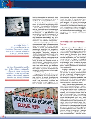 asegurar o pagamento da débeda coa banca 
do centro do continente e salvar as contas de 
resultados do grande capital financeiro. 
O deseño destes programas resulta 
tamén na conversión en débeda pública, 
computábel a efectos de déficit dos Estados, 
o que era débeda privada con orixe no sis-tema 
de crédito interbancario (os préstamos 
e capital circulante entre as propias entida-des 
financeiras e co BCE). Extremo que fica 
demostrado no caso do Estado español, xa 
que os 41.000 millóns de euros solicitados 
polo Goberno de Mariano Rajoy para os in-xectar 
no sistema financeiro do Estado, foron 
recibidos co aval do Estado como garantía. 
Desta maneira e malia que existe o com-promiso 
formal de que as entidades financeiras 
que se serviron desa liña de crédito terán que 
devolver os recursos que se lle transferiron, 
operacións de venda como a de NovaGalicia- 
Banco ao banco privado venezolano Banesco 
(que só pagará 1.003 millóns  dos preto de 
10.000 millóns de axudas públicas e do fondo 
de garantía de depósitos que se inxectaron no 
banco galego), deixou en evidencia que non se 
producirá tal reversión e que polo tanto o pro-grama 
de rescate será financiado a conta de 
recursos públicos, o que sumado ás restricións 
impostas desde a UE ao Estado español provo-cará 
(a falta dunha reforma fiscal progresiva) 
que a vaga de recortes iniciada no gasto pú-blico 
continúe con carácter de permanencia (e 
non apenas conxunturalmente como se argu-menta 
oficialmente). 
Engádese tamén o factor da denominada 
“condicionalidade” deses programas de res-cate. 
As liñas de axuda fornecidas pola 
Troika están condicionadas a duros planos de 
axuste, que conculcando a vontade dos 
pobos constitúen a maior regresión en ma-teria 
de dereitos sociais e laborais da nosa 
historia recente. Así o ilustra o acontecido en 
Grecia (cun plano de recortes brutal e un 
empobrecemento xeneralizado da poboa-ción), 
en Italia, en Portugal, en Irlanda e 
tamén no Estado español. Se ben neste últi-mos 
casos os rescates foron intervencións 
máis matizadas, sobre todo no caso do Es-tado 
español pola dimensión (a nivel PIB) da 
súa economía no conxunto da zona euro, 
que puña en risco a propia viabilidade da 
moeda única. 
Laminación da democracia 
formal 
Constátase que a ofensiva do Capital non 
respecta nin os limites das democracias for-mais, 
e é cada día máis patente que o poder 
real radica moi lonxe de Parlamento e Go-bernos. 
Deixa ao descuberto tamén que no 
marco do capitalismo ningunha conquista 
social é permanente. Que todo, absoluta-mente 
todo, está en disputa, mesmo aquilo 
que foi logrado por décadas de loitas sociais 
e coa anuencia dunha correlación de forzas 
máis favorábel, grazas a existencia doutro 
bloque histórico (antagónico ao imperialista) 
hoxe desaparecido. 
É tamén a emerxencia da Troika, e o im-pulso 
desde esta instancia non-democrática 
dos paquetes de recortes -logo executados 
con total complicidade polos gobernos esta-tais 
da dereita neoliberal e da socialdemo-cracia 
sistémica-, un síntoma evidente de que 
o desenvolvemento do capitalismo pasa polo 
debilitamento, cando non negación, da so-beranía 
nacional e popular dos pobos. 
Todo o anterior verifica ademais que non 
cabe distinción conceptual entre o que cha-mamos 
Troika e o conxunto das institucións 
que vertebran a actual Unión Europea. Non 
son algo diferente, senón denominacións di-ferentes 
para un mesmo suxeito. Non se 
pode distinguir, xa que logo, Troika da propia 
UE. Tampouco existe unha desviación da UE 
dunha folla de rota que nunca tivo, a pesar 
de que existan actores políticos e sociais que 
insistan en proxectala como garante de be-nestar, 
desenvolvemento social e das liber-dades. 
Precisamente o contrario. A ofensiva 
antipopular que capitanea a Troika axústase 
plenamente ao deseño histórico, político, 
económico e tamén militar que a clase do-minante 
edificou en Europa tras a Segunda 
Guerra Mundial e que radicalizou tras a de-rrota 
da Unión Soviética a principios dos 90. 
8 
Non cabe distinción 
conceptual entre o que 
chamamos Troika e o conxunto 
das institucións que vertebran 
a actual Unión Europea. 
As liñas de axuda fornecidas 
pola Troika están condicionadas 
a duros plans de axuste que 
constitúen a maior regresión en 
materia de dereitos sociais e 
laborais da historia recente. 
 
