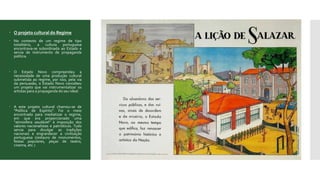  O projeto cultural do Regime
 No contexto de um regime de tipo
totalitário, a cultura portuguesa
encontrava-se subordinada ao Estado e
servia de instrumento de propaganda
política.
 O Estado Novo compreendeu a
necessidade de uma produção cultural
submetida ao regime, por isso, pela via
da persuasão, o Estado Novo concebeu
um projeto que vai instrumentalizar os
artistas para a propaganda do seu ideal.
 A este projeto cultural chamou-se de
“Política de Espírito”. Foi o meio
encontrado para mediatizar o regime,
em que era proporcionado uma
“atmosfera saudável” à imposição dos
valores nacionalistas e patrióticos. Tudo
servia para divulgar as tradições
nacionais e engrandecer a civilização
portuguesa (restauro de monumentos,
festas populares, peças de teatro,
cinema, etc.)
 
