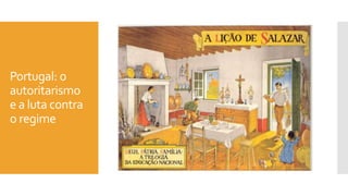 Portugal: o
autoritarismo
e a luta contra
o regime
 