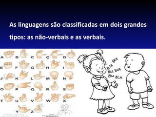 As linguagens são classificadas em dois grandes
tipos: as não-verbais e as verbais.
 