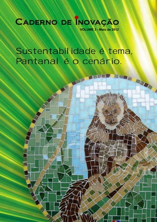 VOLUME 3 - Maio de 2012
Sustentabilidade é tema,
Pantanal é o cenário.
 