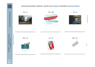 CADERNO1–REFORÇOESCOLAR
1.ºBIMESTRE/2013
__________________
__________________
__________________ __________________
____________________________________
MA - LA LA - TA MO - LA
LEIA AS PALAVRAS. DEPOIS, JUNTE AS SÍLABAS E ESCREVA AS PALAVRAS.
RU - A RE - MO RI - O
mola.pt
www.madevidros.com.br/pratic-ralo
http://office.microsoft.com
15
 