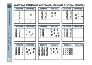 CADERNO1–REFORÇOESCOLAR
1.ºBIMESTRE/2013
DEZENAS UNIDADES
1 1
DEZENAS UNIDADES
DEZENAS UNIDADES
DEZENAS UNIDADES
DEZENAS UNIDADES
DEZENAS UNIDADES
DEZENAS UNIDADES
DEZENAS UNIDADES
DEZENAS UNIDADES
35
 
