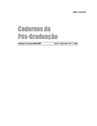 1
ISSN 1516-0793
Cadernos da
Pós-Graduação
Instituto de Artes/UNICAMP Ano 9 - Volume 9 - No
1 - 2007
 