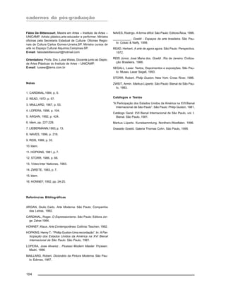 cadernos da pós-graduação
104
Fábio De Bittencourt, Mestre em Artes – Instituto de Artes –
UNICAMP. Artista plástico,arte-educador e performer. Ministra
oficinas pela Secretaria Estadual de Cultura- Oficinas Regio-
nais de Cultura Carlos Gomes-Limeira,SP. Ministra cursos de
arte no Espaço Cultural Alquimia,Campinas-SP.
E-mail: fabiodebittencourt@hotmail.com
Orientadora: Profa. Dra. Luise Weiss, Docente junto ao Depto.
de Artes Plásticas do Instituto de Artes – UNICAMP.
E-mail: luisew@terra.com.br
Notas
1. CARDINAL,1984, p. 9.
2. READ, 1972, p. 57.
3. MAILLARD, 1967, p. 53.
4. LOPERA, 1996, p. 104.
5. ARGAN, 1992, p. 424.
6. Idem, pp. 227-228.
7. LIEBERMANN,1993, p. 13.
8. NAVES, 1996, p. 218.
9. REIS, 1966, p. 33.
10. Idem.
11. HOPKINS, 1981, p. 7.
12. STORR, 1986, p. 66.
13. Vídeo:Inter Nationes, 1983.
14. ZWEITE, 1983, p. 7.
15. Idem.
16. HONNEF, 1992, pp. 24-25.
Referências Bibliográficas
ARGAN, Giulio Carlo. Arte Moderna. São Paulo: Companhia
das Letras, 1992.
CARDINAL, Roger. O Expressionismo. São Paulo: Editora Jor-
ge Zahar,1984.
HONNEF, Klaus. Arte Contemporânea. Colônia: Taschen, 1992.
HOPKINS, Henry T.- “Phillip Guston-Uma recordação”. In: A Par-
ticipação dos Estados Unidos da América na XVI Bienal
Internacional de São Paulo. São Paulo, 1981.
LOPERA, Jose Alvarez . Picasso Modern Master Thyssen,
Madri, 1996.
MAILLARD, Robert. Dicionário da Pintura Moderna. São Pau-
lo: Edimax, 1967.
NAVES, Rodrigo. A forma difícil. São Paulo: Editora Ática, 1996.
___________. Goeldi - Espaços da arte brasileira. São Pau-
lo: Cosac & Naify, 1999.
READ, Herbert. A arte de agora agora. São Paulo: Perspectiva,
1972.
REIS Júnior, José Maria dos. Goeldi . Rio de Janeiro: Civiliza-
ção Brasileira, 1966.
SEGALL, Lasar. Textos, Depoimentos e exposições. São Pau-
lo: Museu Lasar Segall, 1993.
STORR, Robert. Philip Guston. New York: Cross River, 1986.
ZWEIT, Armin. Markus Lüpertz. São Paulo: Bienal de São Pau-
lo, 1983.
Catálogos e Textos
“A Participação dos Estados Unidos da América na XVI Bienal
Internacional de São Paulo”. São Paulo: Philip Guston, 1981.
Catálogo Geral: XVI Bienal Internacional de São Paulo, vol. I.
Bienal. São Paulo, 1981.
Markus Lüpertz. Kunstsammlung. Nordhein-Westfalen. 1996.
Oswaldo Goeldi. Galeria Thomas Cohn. São Paulo, 1999.
 