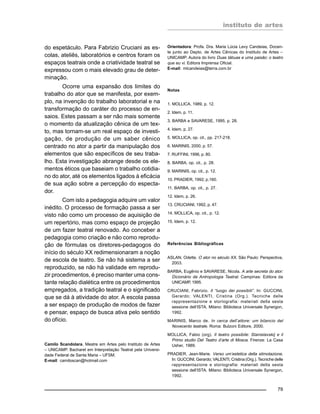 instituto de artes
79
do espetáculo. Para Fabrizio Cruciani as es-
colas, ateliês, laboratórios e centros foram os
espaços teatrais onde a criatividade teatral se
expressou com o mais elevado grau de deter-
minação.
Ocorre uma expansão dos limites do
trabalho do ator que se manifesta, por exem-
plo, na invenção do trabalho laboratorial e na
transformação do caráter do processo de en-
saios. Estes passam a ser não mais somente
o momento da atualização cênica de um tex-
to, mas tornam-se um real espaço de investi-
gação, de produção de um saber cênico
centrado no ator a partir da manipulação dos
elementos que são específicos de seu traba-
lho. Esta investigação abrange desde os ele-
mentos éticos que baseiam o trabalho cotidia-
no do ator, até os elementos ligados à eficácia
de sua ação sobre a percepção do especta-
dor.
Com isto a pedagogia adquire um valor
inédito. O processo de formação passa a ser
visto não como um processo de aquisição de
um repertório, mas como espaço de projeção
de um fazer teatral renovado. Ao conceber a
pedagogia como criação e não como reprodu-
ção de fórmulas os diretores-pedagogos do
início do século XX redimensionaram a noção
de escola de teatro. Se não há sistema a ser
reproduzido, se não há validade em reprodu-
zir procedimentos, é preciso manter uma cons-
tante relação dialética entre os procedimentos
empregados, a tradição teatral e o significado
que se dá à atividade do ator. A escola passa
a ser espaço de produção de modos de fazer
e pensar, espaço de busca ativa pelo sentido
do ofício.
Camilo Scandolara, Mestre em Artes pelo Instituto de Artes
– UNICAMP. Bacharel em Interpretação Teatral pela Universi-
dade Federal de Santa Maria – UFSM.
E-mail: camiloscan@hotmail.com
Orientadora: Profa. Dra. Maria Lúcia Levy Candeias, Docen-
te junto ao Depto. de Artes Cênicas do Instituto de Artes –
UNICAMP. Autora do livro Duas tábuas e uma paixão: o teatro
que eu vi. Editora Imprensa Oficial.
E-mail: mlcandeias@terra.com.br
Notas
1. MOLLICA, 1989, p. 12.
2. Idem, p. 11.
3. BARBA e SAVARESE, 1995, p. 28.
4. Idem, p. 27.
5. MOLLICA, op. cit., pp. 217-218.
6. MARINIS, 2000, p. 57.
7. RUFFINI, 1996, p. 80.
8. BARBA, op. cit., p. 28.
9. MARINIS, op. cit., p. 12.
10. PRADIER, 1992, p.160.
11. BARBA, op. cit., p. 27.
12. Idem, p. 26.
13. CRUCIANI, 1992, p. 47.
14. MOLLICA, op. cit., p. 12.
15. Idem, p. 12.
Referências Bibliográficas
ASLAN, Odette. O ator no século XX. São Paulo: Perspectiva,
2003.
BARBA, Eugênio e SAVARESE, Nicola. A arte secreta do ator:
Dicionário de Antropologia Teatral. Campinas: Editora da
UNICAMP, 1995.
CRUCIANI, Fabrizio. Il “luogo dei possibili”. In: GUCCINI,
Gerardo; VALENTI, Cristina (Org.). Tecniche delle
rappresentazione e storiografia: materiali della sesta
sessione dell’ISTA. Milano: Biblioteca Universale Synergon,
1992.
MARINIS, Marco de. In cerca dell’attore: um bilancio del
Novecento teatrale. Roma: Bulzoni Editore, 2000.
MOLLICA, Fabio (org). Il teatro possibile: Stanislavskij e il
Primo studio Del Teatro d’arte di Mosca. Firenze: La Casa
Usher, 1989.
PRADIER, Jean-Marie. Verso um’estetica della stimolazione.
In: GUCCINI, Gerardo; VALENTI, Cristina (Org.). Tecniche delle
rappresentazione e storiografia: materiali della sesta
sessione dell’ISTA. Milano: Biblioteca Universale Synergon,
1992.
 