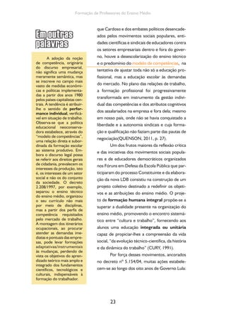 Ensino Medio e Formação humana Integral 
reintegra-se o ensino técnico ao ensino médio; 
são contemplados no Fundo Nacional de Fi-nanciamento 
da Educação Básica (FUNDEB) 
recursos para o ensino médio integrado à edu-cação 
profissional e para a educação de jovens 
e adultos integrada à educação profissional de 
nível médio, com avaliação no processo; são ela-boradas 
e aprovadas as Diretrizes Curriculares 
Nacionais do Ensino Médio, que sistematizam as 
principais conquistas democráticas do movimen-to 
social organizado. É instituído o decreto n.º 
5.840, de 13 de julho de 2006, que estabelece, 
em âmbito federal, o Programa Nacional de Inte-gração 
da Educação Profissional com a Educação 
Básica na Modalidade de Educação de Jovens e 
Adultos (Proeja, Proeja FIC e Proeja Indígena). O 
programa Brasil Profissionalizado, outra iniciativa 
do governo federal, visando a fortalecer as redes 
estaduais de educação profissional e tecnológi-ca, 
repassou recursos federais para os Estados 
investirem em suas escolas técnicas. Criado em 
2007, o programa veio possibilitar a moderniza-ção 
e a expansão das redes públicas de ensino 
médio interligado à educação profissional, uma 
das metas do Plano de Desenvolvimento da 
Educação (PDE). De acordo com o MEC, com 
o objetivo de “integrar o conhecimento do en-sino 
médio à prática”, mais de R$ 1,5 bilhão já 
foi conveniado pelo Ministério da Educação para 
estimular a implementação de ensino médio in-tegrado 
à educação profissional nos Estados, es-tando 
previstos, até 2014, recursos da ordem de 
R$ 1,8 bilhão. (http://portal.mec.gov.br/index. 
php?option=com_contentview=articleid=1 
2325Itemid=66) 
24 
 