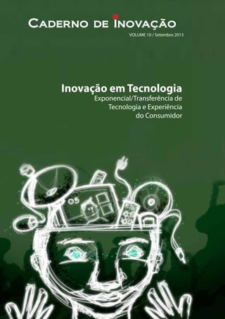 VOLUME 10 / Setembro 2013
Inovação em Tecnologia
Exponencial/Transferência de
Tecnologia e Experiência
do Consumidor
 
