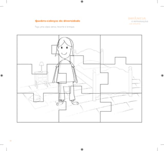 38
E INTEGRAÇÃO
DE GRUPO
INFÂNCIA
Quebra-cabeças da diversidade
Faça uma cópia xerox, recorte e brinque.
 
