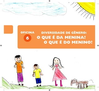 6
OFICINA
O QUE É DA MENINA?
DIVERSIDADE DE GÊNERO:
O QUE É DO MENINO?
 