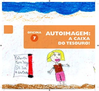 7
OFICINA
A CAIXA
DO TESOURO!
AUTOIMAGEM:
 